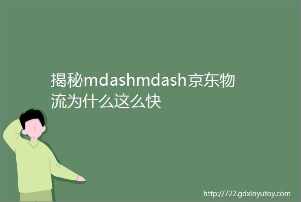 揭秘mdashmdash京东物流为什么这么快